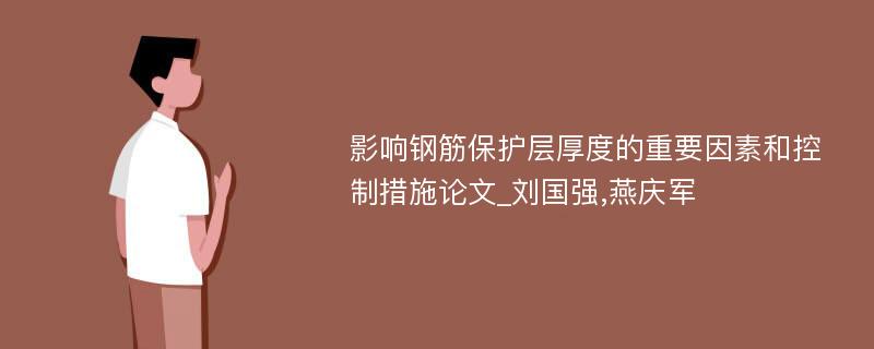 影响钢筋保护层厚度的重要因素和控制措施论文_刘国强,燕庆军