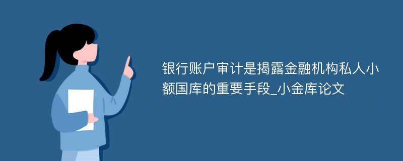 银行账户审计是揭露金融机构私人小额国库的重要手段_小金库论文