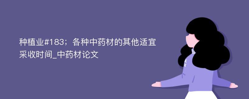 种植业#183；各种中药材的其他适宜采收时间_中药材论文