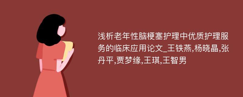 浅析老年性脑梗塞护理中优质护理服务的临床应用论文_王铁燕,杨晓晶,张丹平,贾梦缘,王琪,王智男