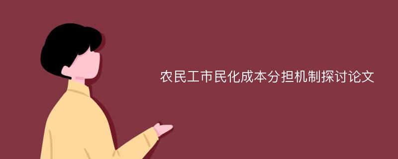 农民工市民化成本分担机制探讨论文