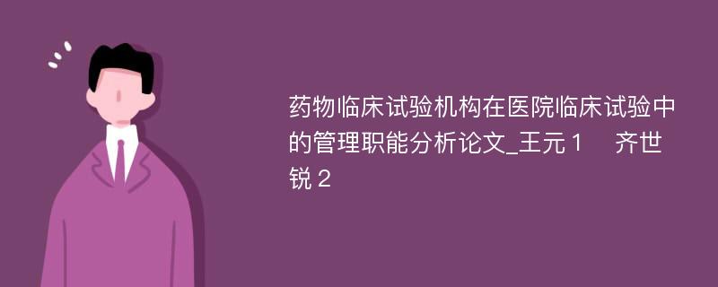 药物临床试验机构在医院临床试验中的管理职能分析论文_王元１　齐世锐２