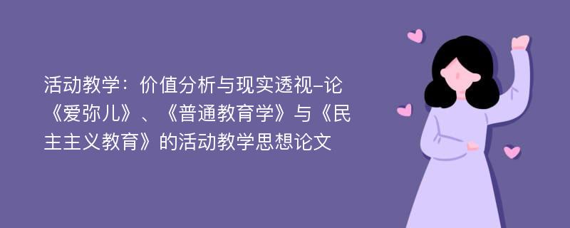 活动教学：价值分析与现实透视-论《爱弥儿》、《普通教育学》与《民主主义教育》的活动教学思想论文