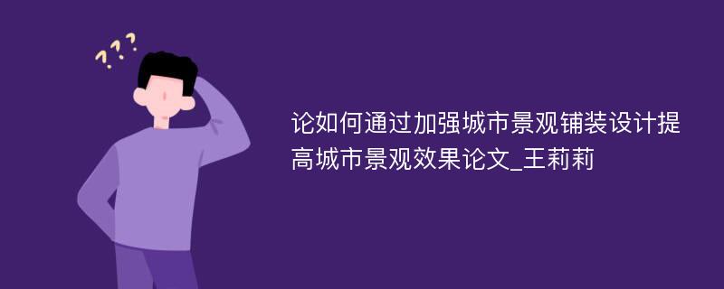 论如何通过加强城市景观铺装设计提高城市景观效果论文_王莉莉