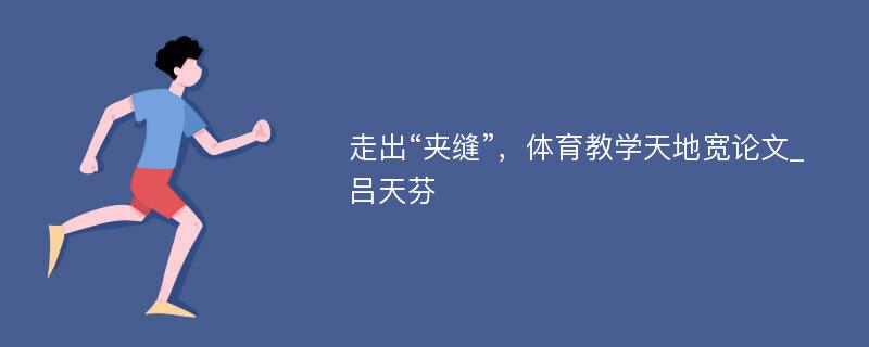 走出“夹缝”，体育教学天地宽论文_吕天芬