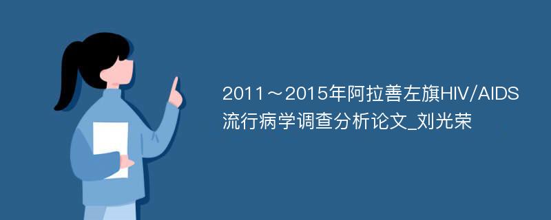 2011～2015年阿拉善左旗HIV/AIDS流行病学调查分析论文_刘光荣