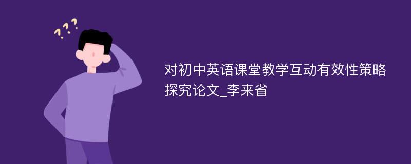 对初中英语课堂教学互动有效性策略探究论文_李来省