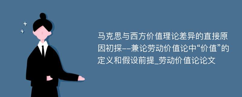 马克思与西方价值理论差异的直接原因初探--兼论劳动价值论中“价值”的定义和假设前提_劳动价值论论文