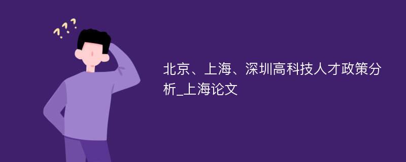 北京、上海、深圳高科技人才政策分析_上海论文