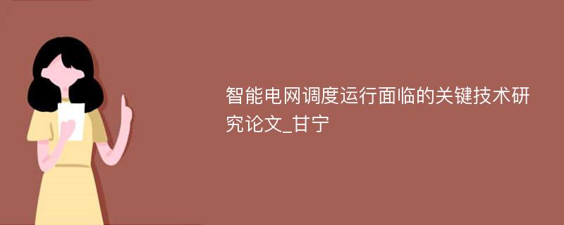 智能电网调度运行面临的关键技术研究论文_甘宁