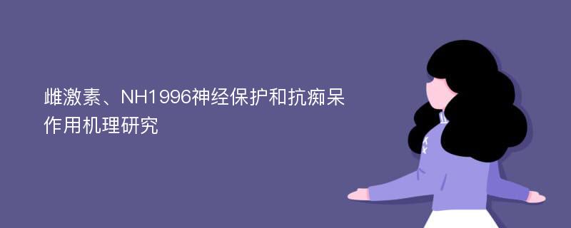 雌激素、NH1996神经保护和抗痴呆作用机理研究