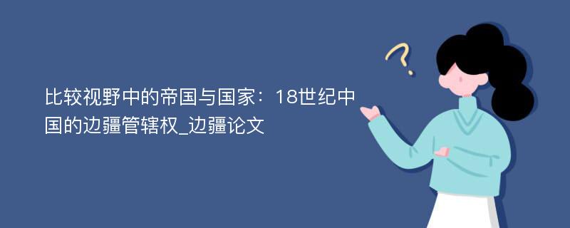 比较视野中的帝国与国家：18世纪中国的边疆管辖权_边疆论文