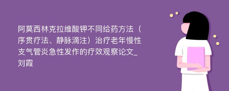 阿莫西林克拉维酸钾不同给药方法（序贯疗法、静脉滴注）治疗老年慢性支气管炎急性发作的疗效观察论文_刘霞