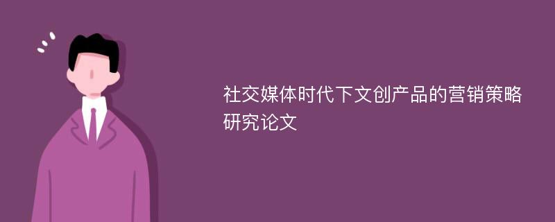 社交媒体时代下文创产品的营销策略研究论文