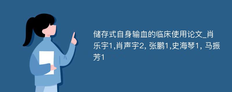 储存式自身输血的临床使用论文_肖乐宇1,肖声宇2, 张鹏1,史海琴1, 马振芳1 