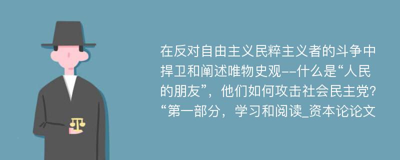 在反对自由主义民粹主义者的斗争中捍卫和阐述唯物史观--什么是“人民的朋友”，他们如何攻击社会民主党？“第一部分，学习和阅读_资本论论文