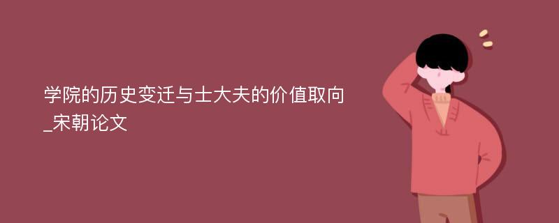 学院的历史变迁与士大夫的价值取向_宋朝论文