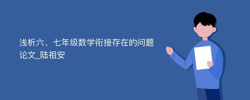 浅析六、七年级数学衔接存在的问题论文_陆祖安