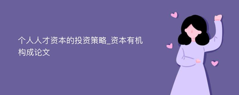 个人人才资本的投资策略_资本有机构成论文