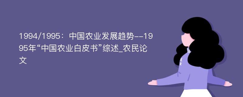 1994/1995：中国农业发展趋势--1995年“中国农业白皮书”综述_农民论文