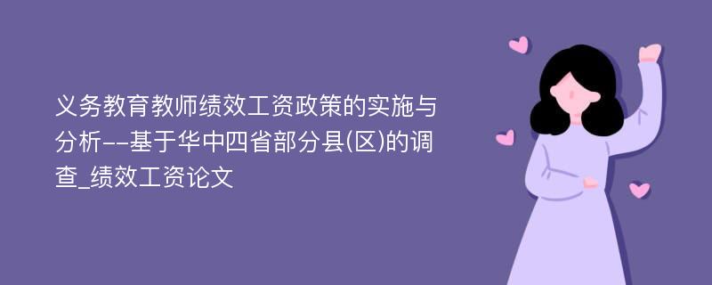 义务教育教师绩效工资政策的实施与分析--基于华中四省部分县(区)的调查_绩效工资论文