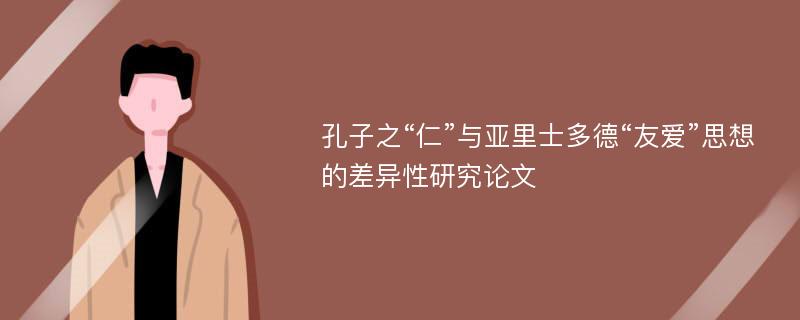 孔子之“仁”与亚里士多德“友爱”思想的差异性研究论文