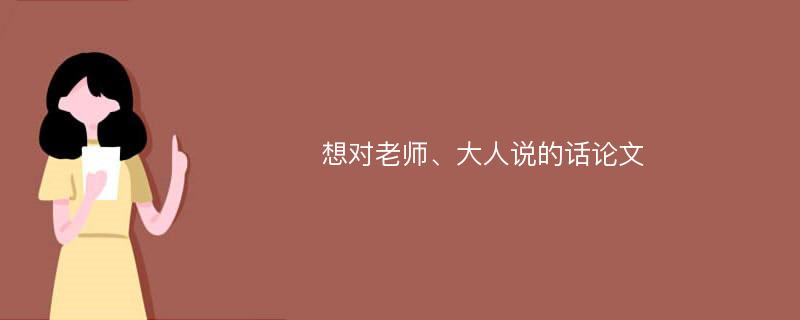 想对老师、大人说的话论文