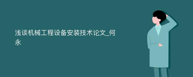 浅谈机械工程设备安装技术论文_何永