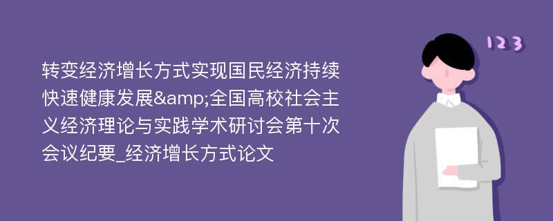 转变经济增长方式实现国民经济持续快速健康发展&全国高校社会主义经济理论与实践学术研讨会第十次会议纪要_经济增长方式论文