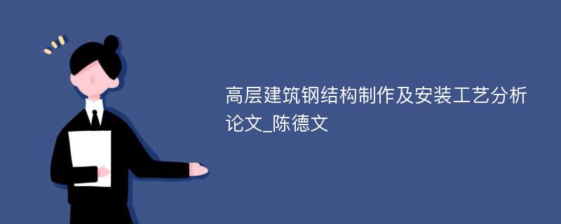 高层建筑钢结构制作及安装工艺分析论文_陈德文