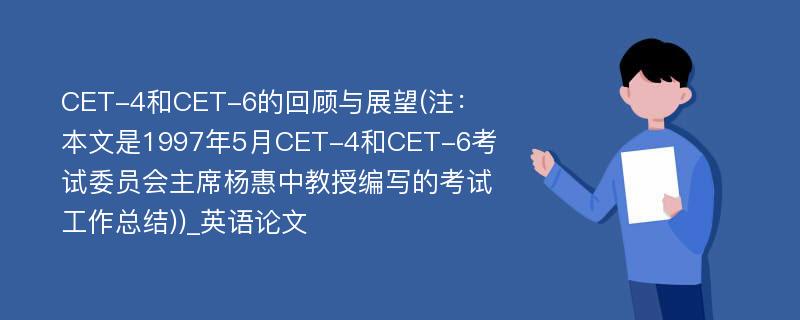 CET-4和CET-6的回顾与展望(注：本文是1997年5月CET-4和CET-6考试委员会主席杨惠中教授编写的考试工作总结))_英语论文