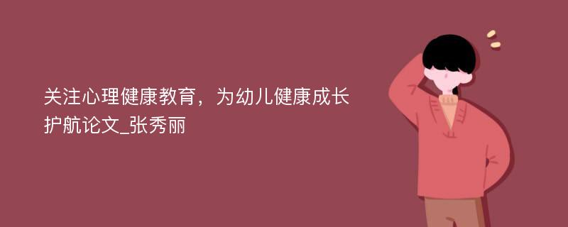 关注心理健康教育，为幼儿健康成长护航论文_张秀丽