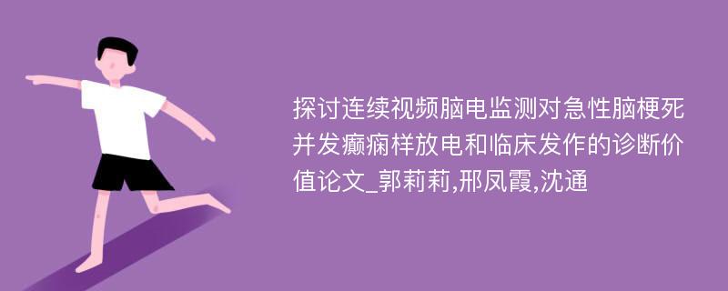 探讨连续视频脑电监测对急性脑梗死并发癫痫样放电和临床发作的诊断价值论文_郭莉莉,邢凤霞,沈通