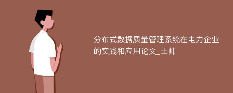 分布式数据质量管理系统在电力企业的实践和应用论文_王帅