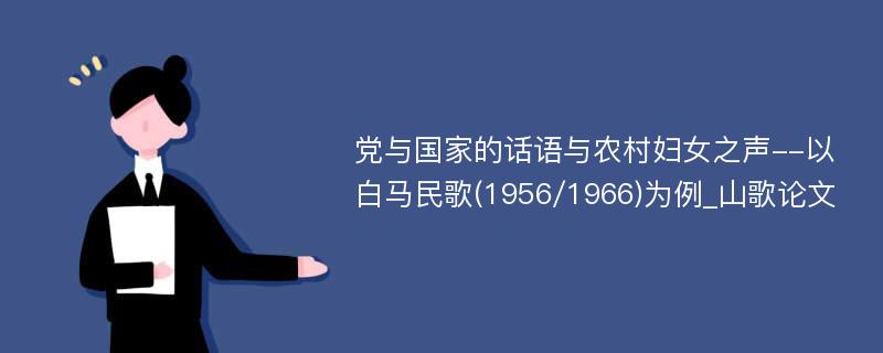 党与国家的话语与农村妇女之声--以白马民歌(1956/1966)为例_山歌论文