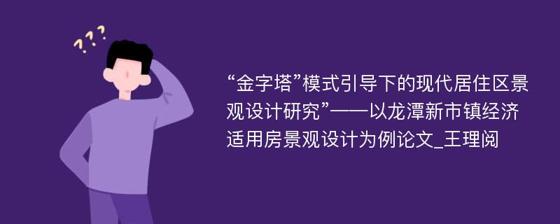 “金字塔”模式引导下的现代居住区景观设计研究”——以龙潭新市镇经济适用房景观设计为例论文_王理阅