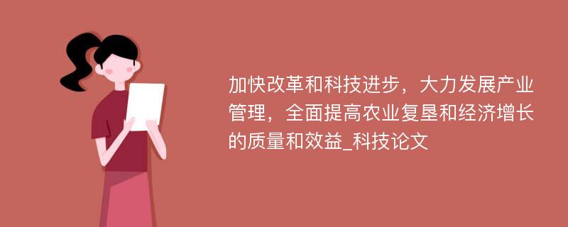 加快改革和科技进步，大力发展产业管理，全面提高农业复垦和经济增长的质量和效益_科技论文