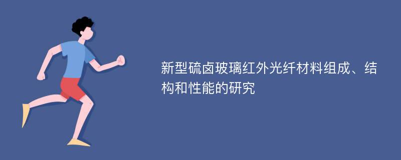 新型硫卤玻璃红外光纤材料组成、结构和性能的研究