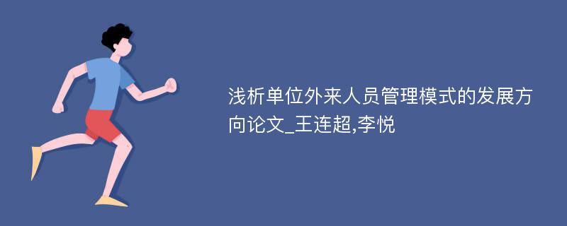 浅析单位外来人员管理模式的发展方向论文_王连超,李悦