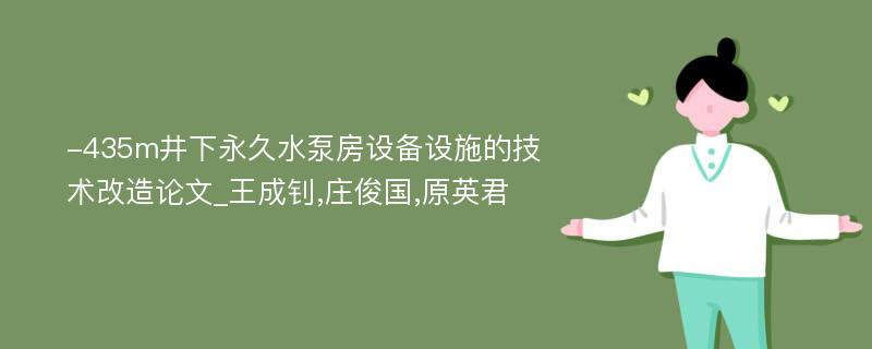 -435m井下永久水泵房设备设施的技术改造论文_王成钊,庄俊国,原英君