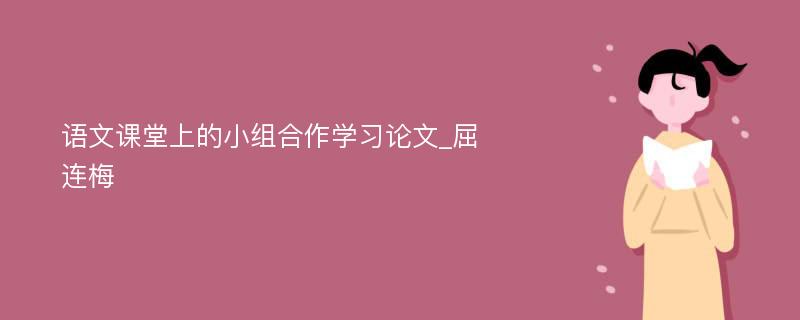 语文课堂上的小组合作学习论文_屈连梅