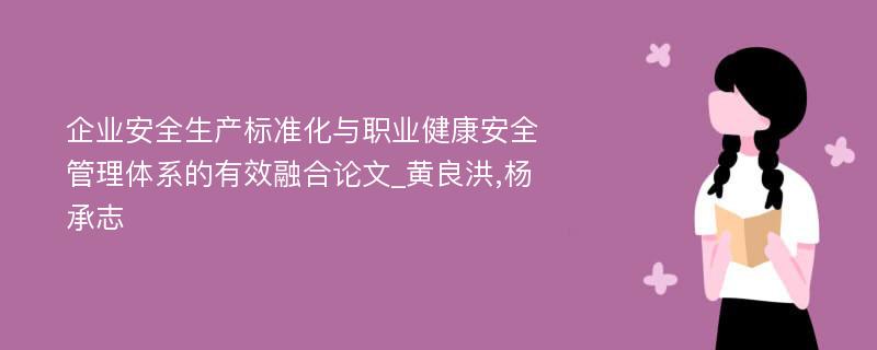 企业安全生产标准化与职业健康安全管理体系的有效融合论文_黄良洪,杨承志