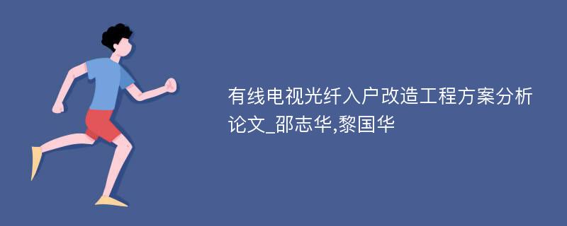 有线电视光纤入户改造工程方案分析论文_邵志华,黎国华