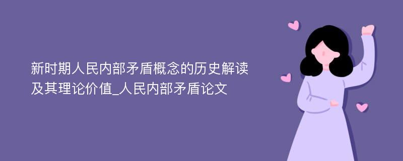 新时期人民内部矛盾概念的历史解读及其理论价值_人民内部矛盾论文