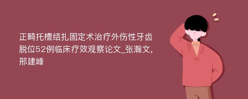 正畸托槽结扎固定术治疗外伤性牙齿脱位52例临床疗效观察论文_张瀚文,邢建峰