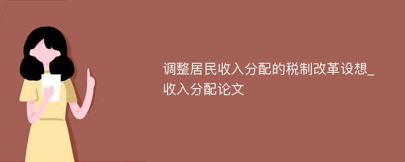 调整居民收入分配的税制改革设想_收入分配论文