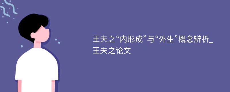 王夫之“内形成”与“外生”概念辨析_王夫之论文