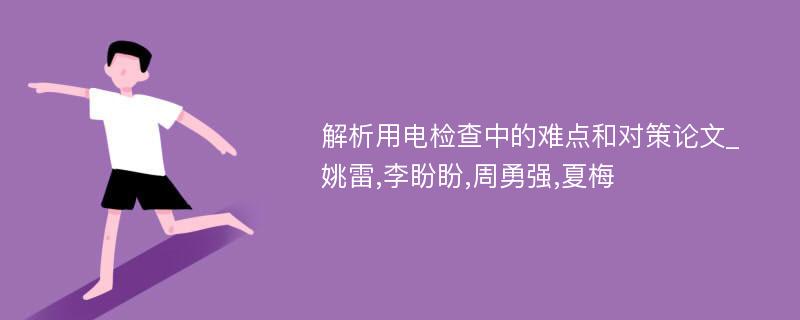 解析用电检查中的难点和对策论文_姚雷,李盼盼,周勇强,夏梅