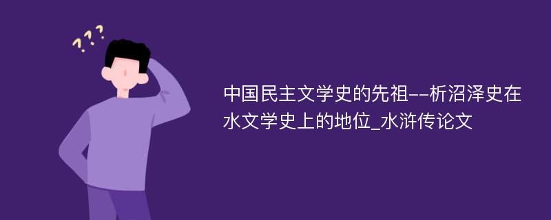 中国民主文学史的先祖--析沼泽史在水文学史上的地位_水浒传论文