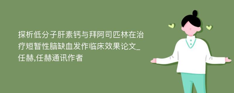 探析低分子肝素钙与拜阿司匹林在治疗短暂性脑缺血发作临床效果论文_任赫,任赫通讯作者